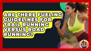 Are There Fueling Guidelines for Trail Running Versus Road Running? - All Sorts Of Running