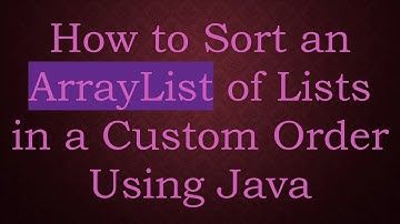 How to Sort an ArrayList of Lists in a Custom Order Using Java