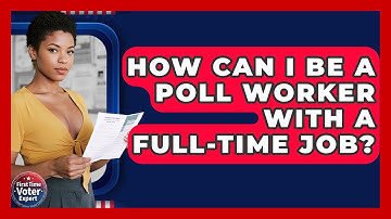How Can I Be A Poll Worker With A Full-time Job? - First Time Voter Expert