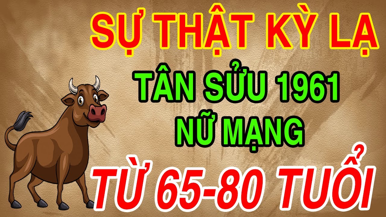 Cuộc Đời Tuổi Tân Sửu 1961 Nữ Mạng Từ Năm 65 Đến 80 Tuổi Vượt Qua Cõi Khổ, An Nhàn Bình An Về Già.