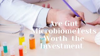 Are Gut Microbiome Tests Worth the Investment?