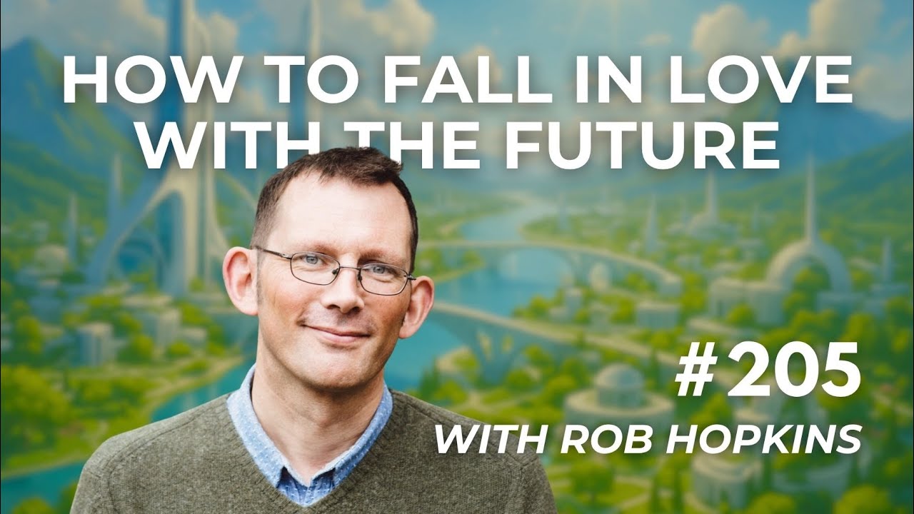 How to Fall in Love with the Future—Rob Hopkins #205