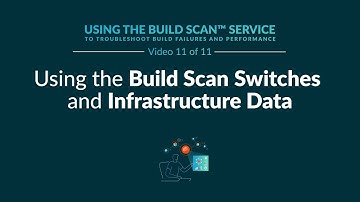 Using the Build Scan Switches and Infrastructure Data