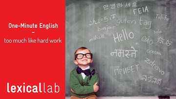 ONE-MINUTE ENGLISH: too much like hard work LEARN WITH LEXICAL LAB