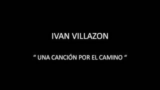 Miniatura del video "IVAN VILLAZON - UNA CANCIÓN POR EL CAMINO"