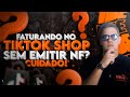 Faturando no TikTok Shop sem emitir nota fiscal? Você pode se complicar!