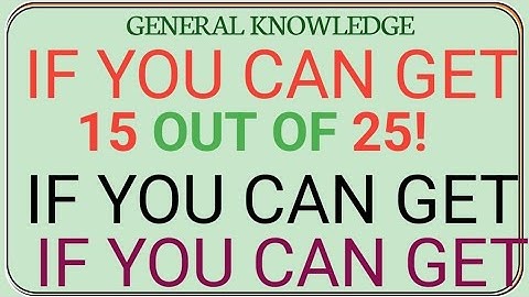 GENERAL KNOWLEDGE QUIZ | IF YOU CAN GET 15 OUT OF 25 YOU’RE A GENIUS!