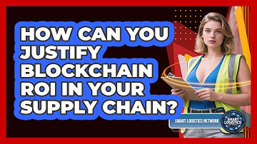 How Can You Justify Blockchain ROI In Your Supply Chain? - Smart Logistics Network