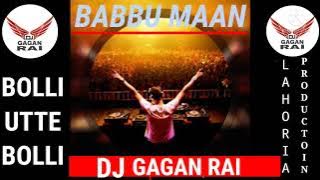 BOLLI UTTE BOLLI || Dhol Remix | Babbu Maan | Feat Lahoria Production By Dj Gagan Rai Old Song Remix