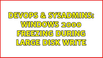 DevOps & SysAdmins: Windows 2000 freezing during large disk write (2 Solutions!!)