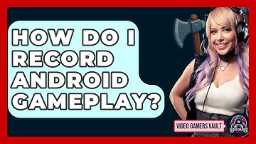 How Do I Record Android Gameplay? - Video Gamers Vault