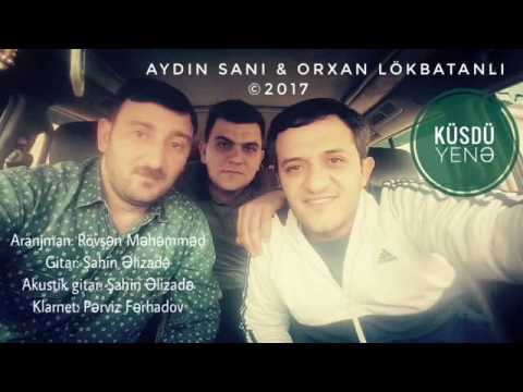 Orxan lokbatanli feat Aydin Sani - Küsdü Yenə 2017 (YENİ)