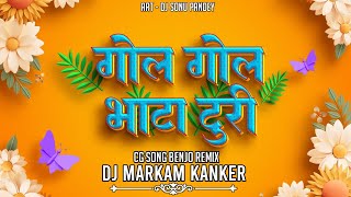 GOL GOL BHATA TURI | BENJO REMIX | DJ MARKAM KANKER