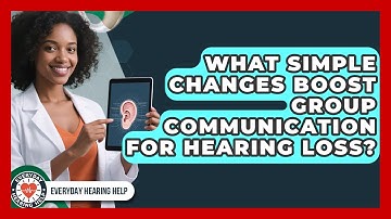 What Simple Changes Boost Group Communication For Hearing Loss? - Everyday Hearing Help