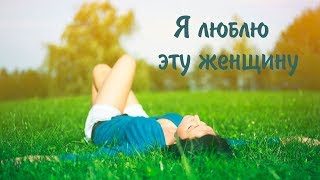 Я  Люблю  Эту  Женщину. Для Единственной И Любимой.