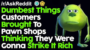 The Dumbest Things Customers Brought To Pawn Shops r/AskReddit Reddit Stories  | Top Posts