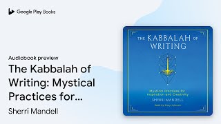 The Kabbalah of Writing: Mystical Practices for… by Sherri Mandell · Audiobook preview