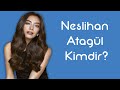 Neslihan Atagül Kimdir [KimKim] [Sesli Anlatım]