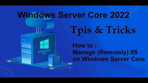 Windows Server Core 2022 Tips & Tricks - How to Manage (Remotely) IIS on Server Core