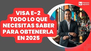Requisitos de la Visa E2  | Todo lo que necesitas saber para obtenerla en 2025