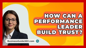 How Can A Performance Leader Build Trust? - BusinessGuide360.com