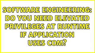 Software Engineering: Do you need elevated privileges at runtime if application uses COM?