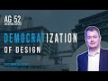 Democratization of design feat simon gallagher  ag 52