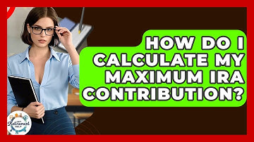 How Do I Calculate My Maximum IRA Contribution? - Get Retirement Help