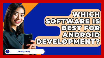 Which Software Is Best For Android   Development? - Be App Savvy