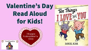 Ten Things I Love About You | February Valentines Day Read Aloud for Kids!