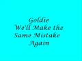Goldie - We'll Make the Same Mistake Again