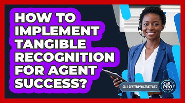 How To Implement Tangible Recognition For Agent Success?