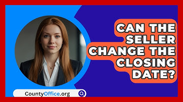 Can The Seller Change The Closing Date? - CountyOffice.org