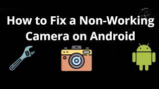 How to Fix a Non-Working Camera on Android Phone - Complete Guide