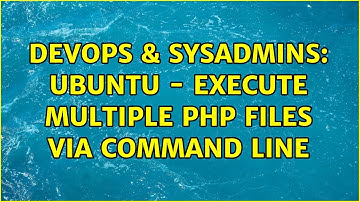 DevOps & SysAdmins: Ubuntu - Execute multiple php files via command line (2 Solutions!!)