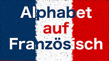 Wie spricht man Buchstaben in Französisch aus?