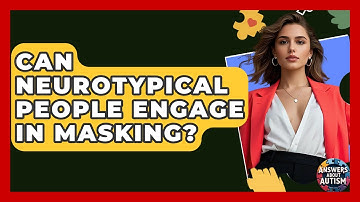 Can Neurotypical People Engage In Masking? - Answers About Autism