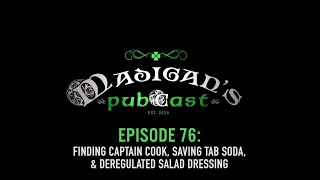 Madigan's Pubcast Episode 76: Finding Captain Cook, Saving TAB Soda, & Deregulated Salad Dressing