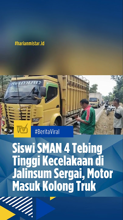 BERITA SUMUT | SISWI SMAN 4 TEBING TINGGI KECELAKAAN DI JALINSUM SERGAI, MOTOR MASUK KOLONG TRUK