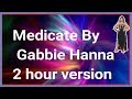 Medicate By  Gabbie Hanna 2 hour version