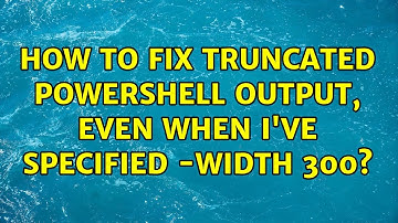 How to fix truncated PowerShell output, even when I