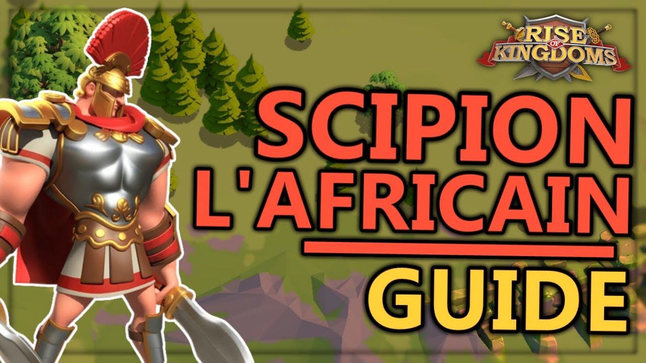 LE GUIDE COMPLET DE SCIPION L'AFRICAIN RISE OF KINGDOMS FR YouTube