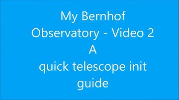 My Bernhof Observatory - Video 2 - A quick telescope init guide