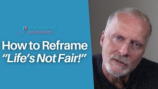 3 Reframing Techniques : How to Reframe 'Life's Not Fair'