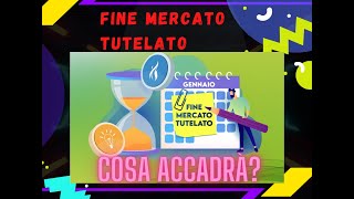 Fine MERCATO TUTELATO energia - COSA SUCCEDE DOPO? (info utili)