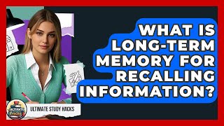 What Is Long-term Memory For Recalling Information? - Ultimate Study Hacks
