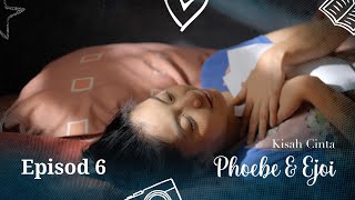 Kisah Cinta Phoebe & Ejoi | Episod 6