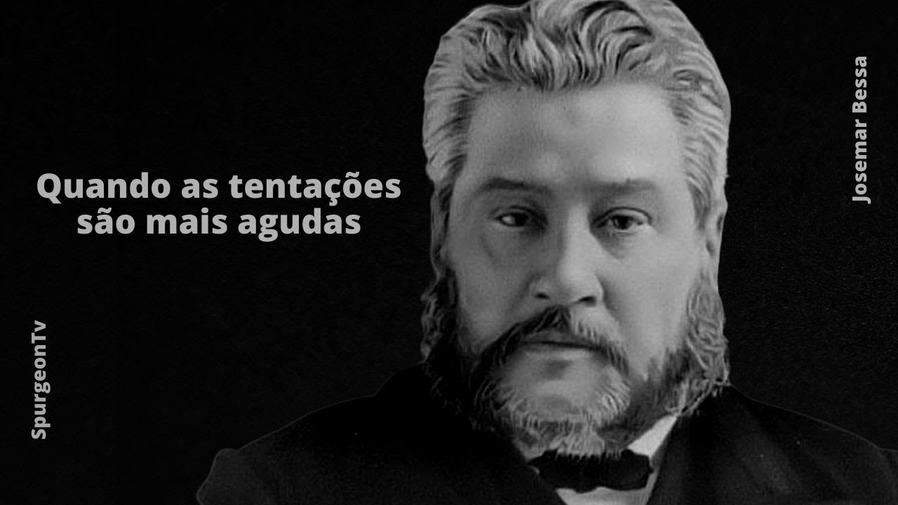 Quando as tentações são mais agudas | C. H. Spurgeon ( 1834 - 1892 )