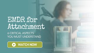 EMDR for Attachment: 6 Critical Aspects You Must Understand