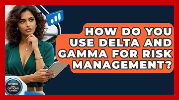 How Do You Use Delta And Gamma For Risk Management? - Stock and Options Playbook